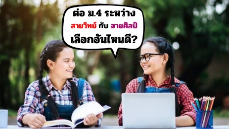 ต่อ ม.4 เลือกสายการเรียน วิทย์หรือศิลป์ดี? บทความนี้มีคำตอบ!